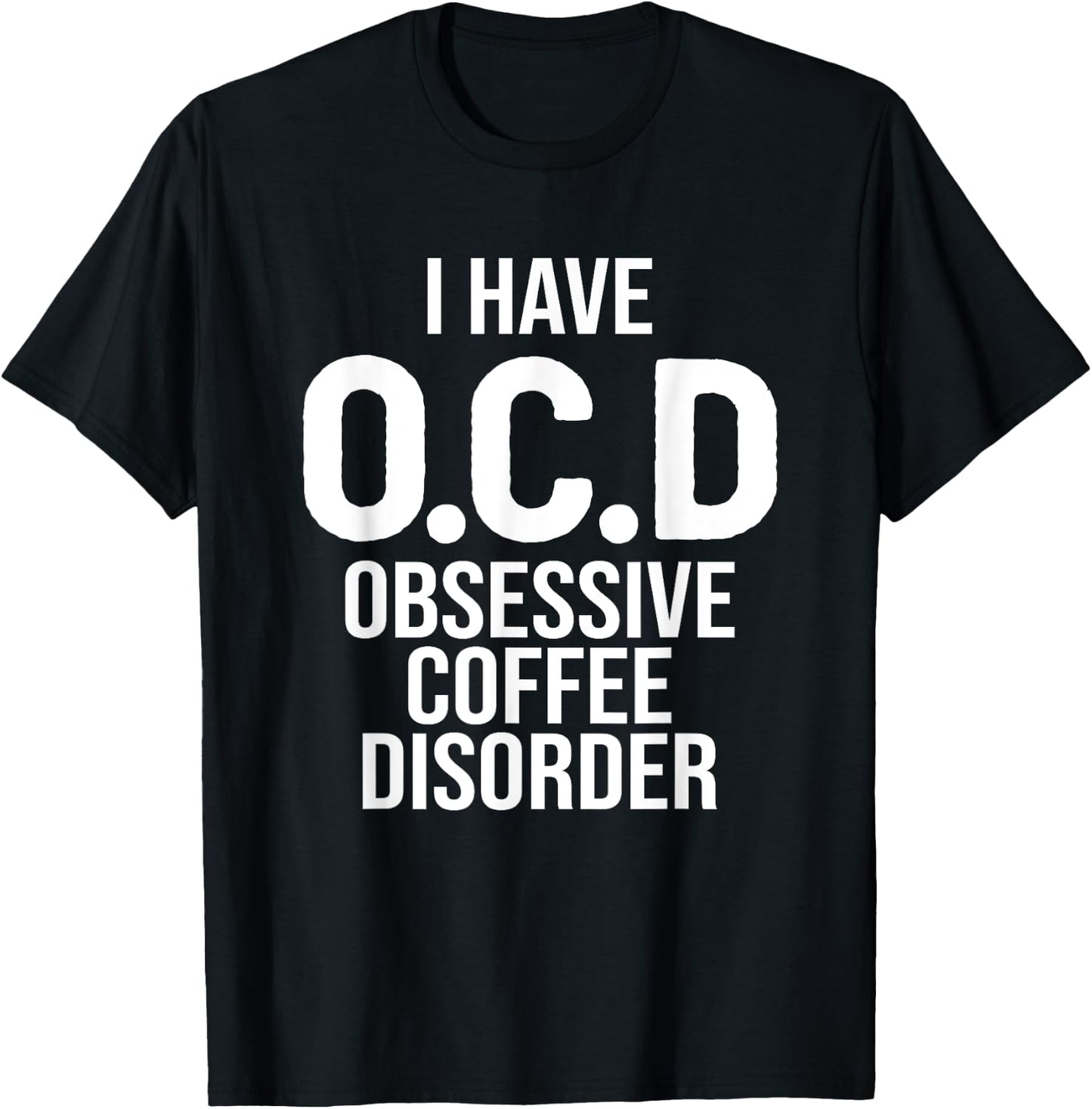 I have OCD Obsessive Coffee Disorder, Funny Coffee Lover T-Shirt - T-Shirt | Black
