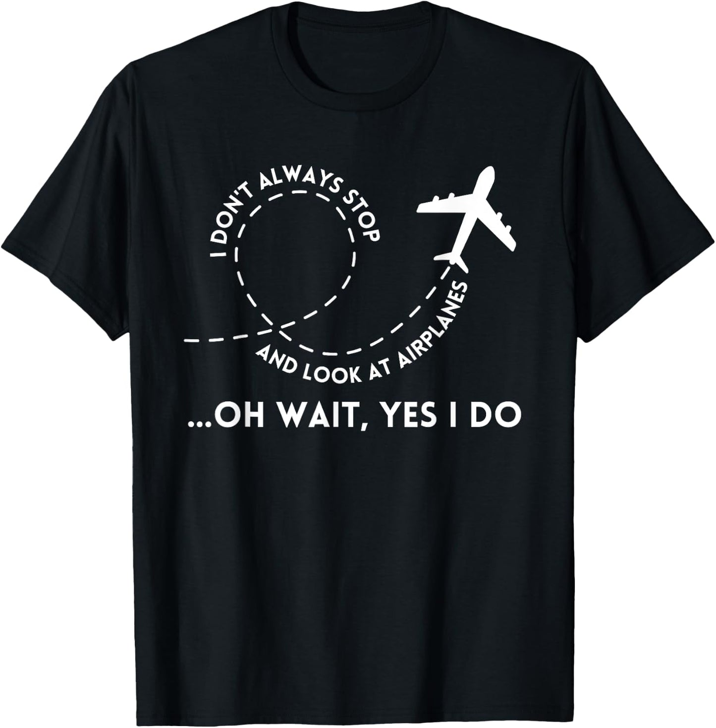I Don't Always Stop And Look At Airplanes Funny Quote T-Shirt - T-Shirt | Black