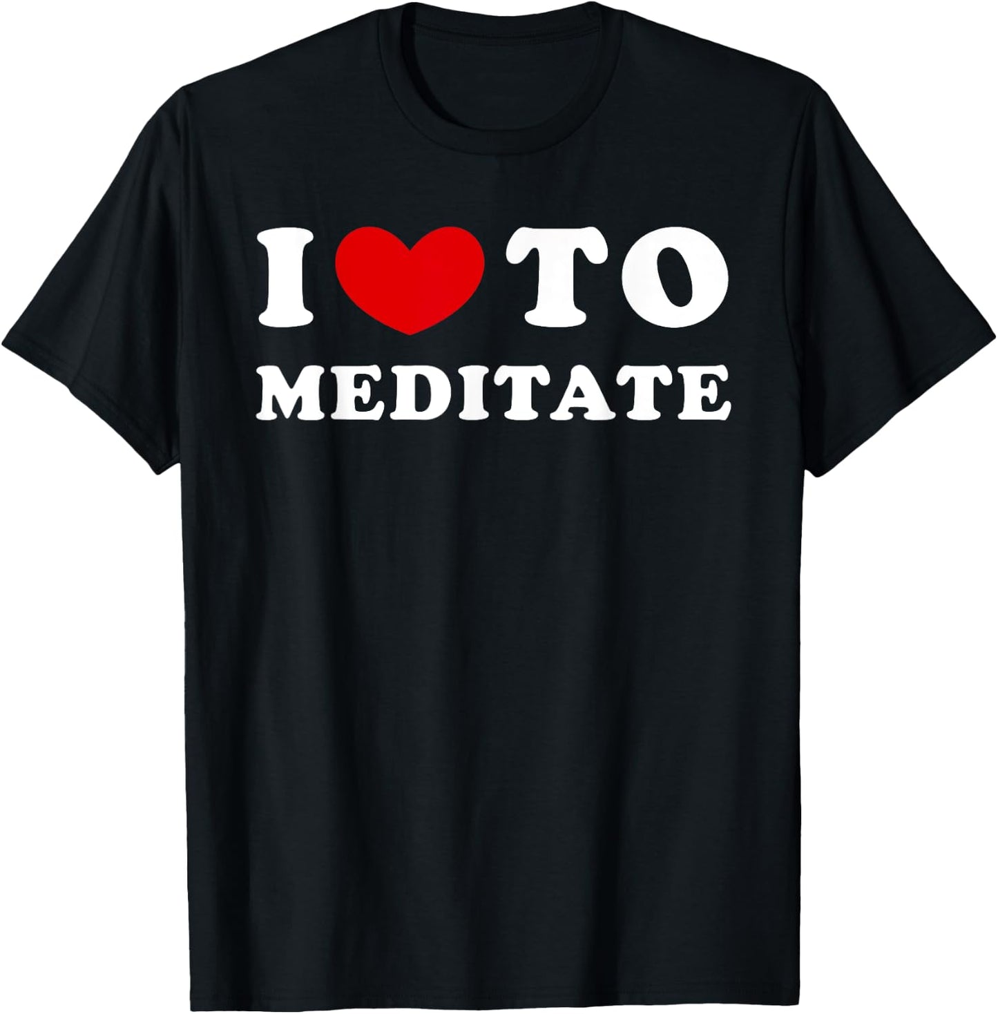 I Love To Meditate, I Like To Meditate T-Shirt - T-Shirt | Black