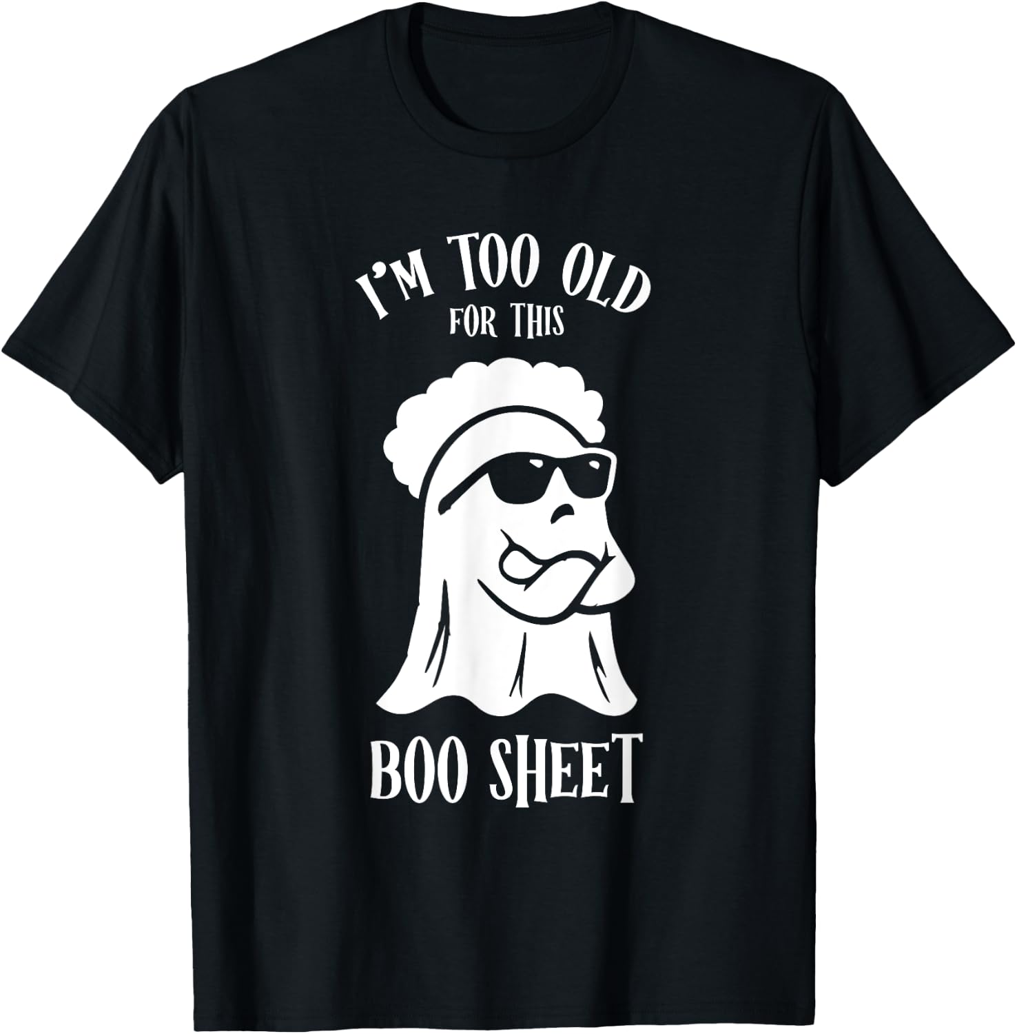 I’m Too Old For This Boo Sheet Ghost Funny Halloween Costume T-Shirt - T-Shirt | Black