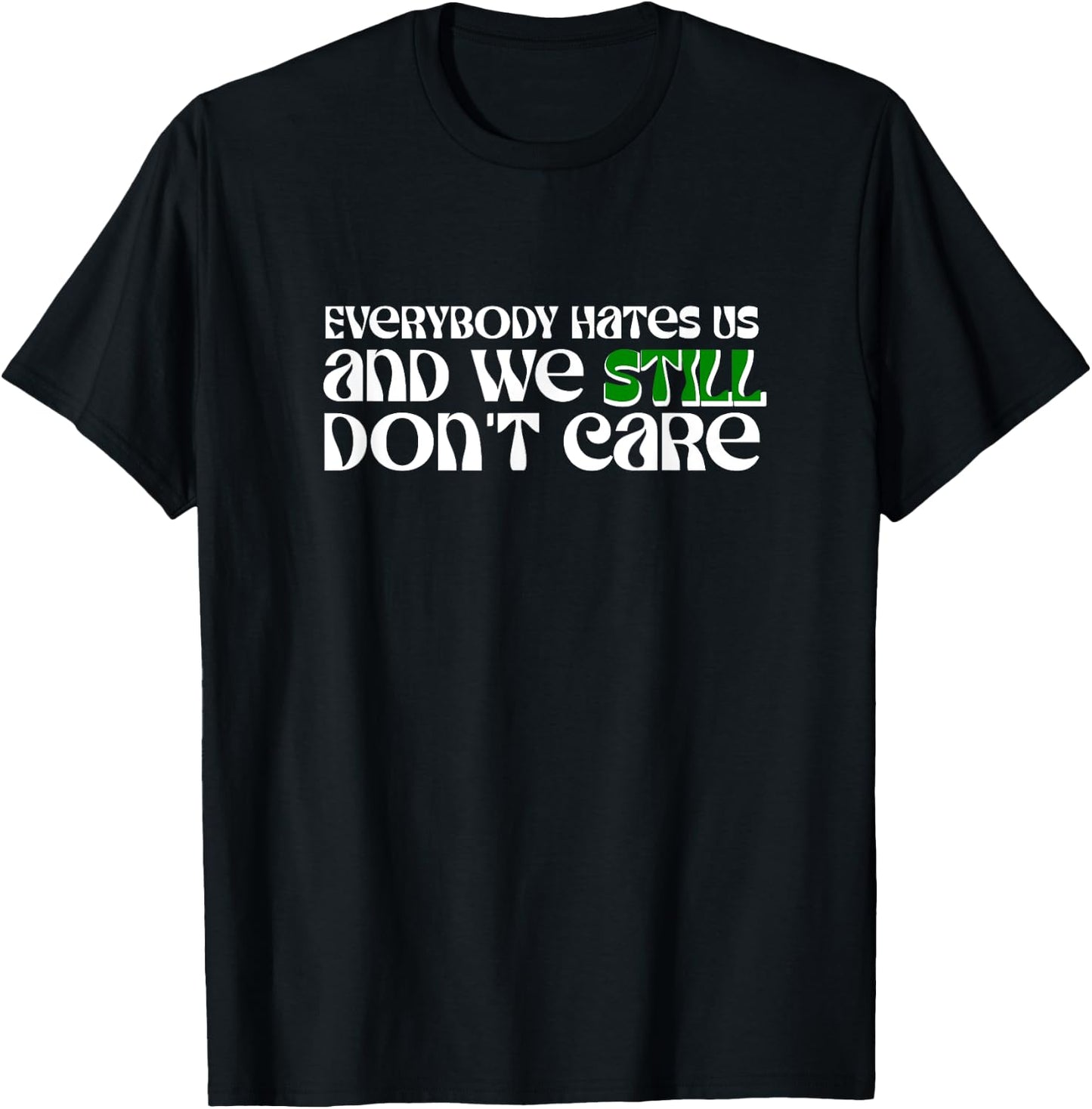 Funny Everybody Hates Us and We Still Don't Care T-Shirt - T-Shirt | Black