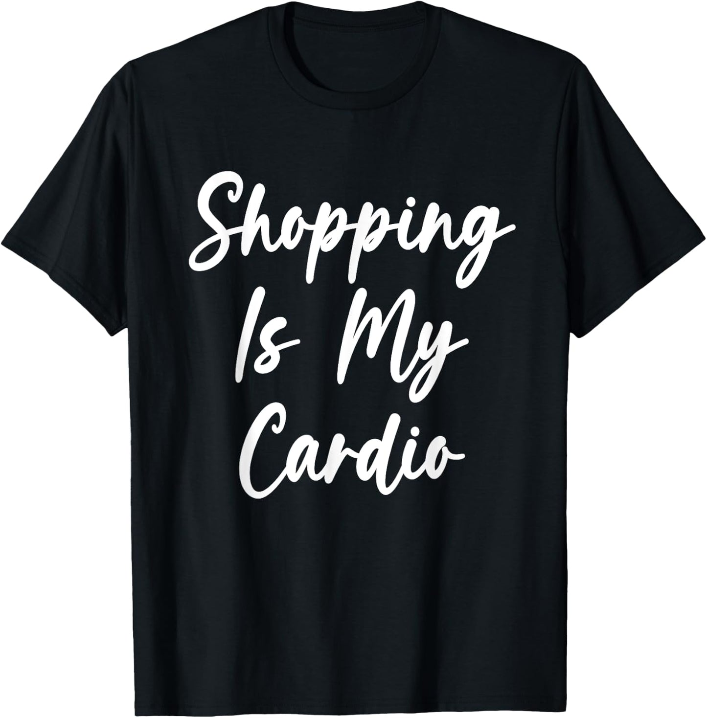 Shopping Is My Cardio Funny Shopping Lover Shopaholic T-Shirt - T-Shirt | Black