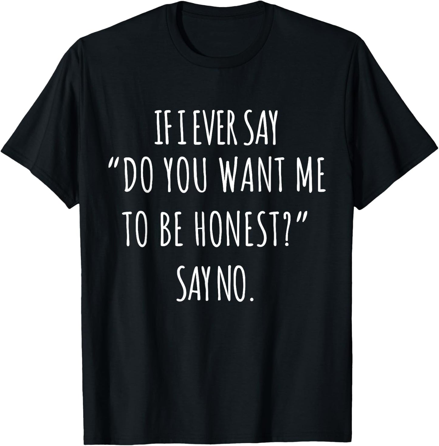 If I Ever Say Do You Want Me to Be Honest Say No Women Funny T-Shirt - T-Shirt | Black