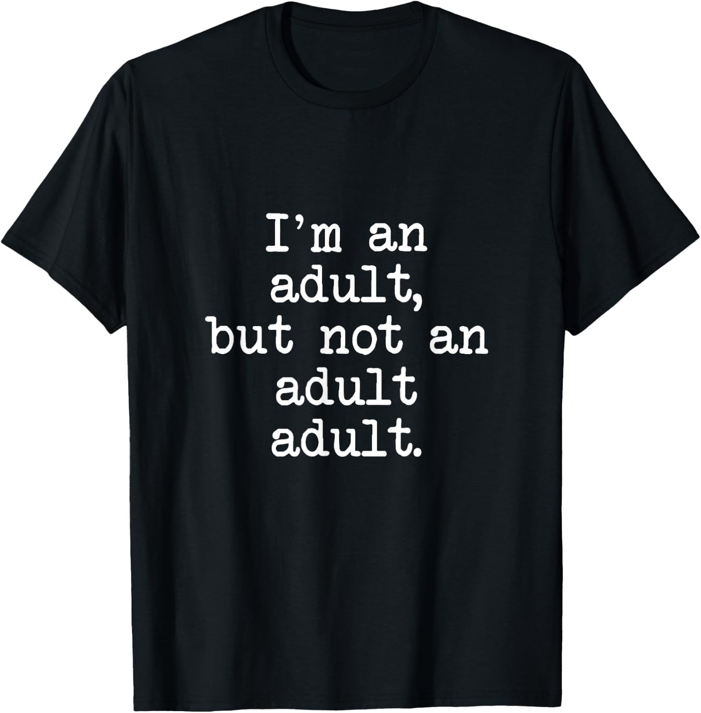 I'm An Adult, But Not An Adult Adult, Funny Mom Dad T-Shirt - T-Shirt | Black