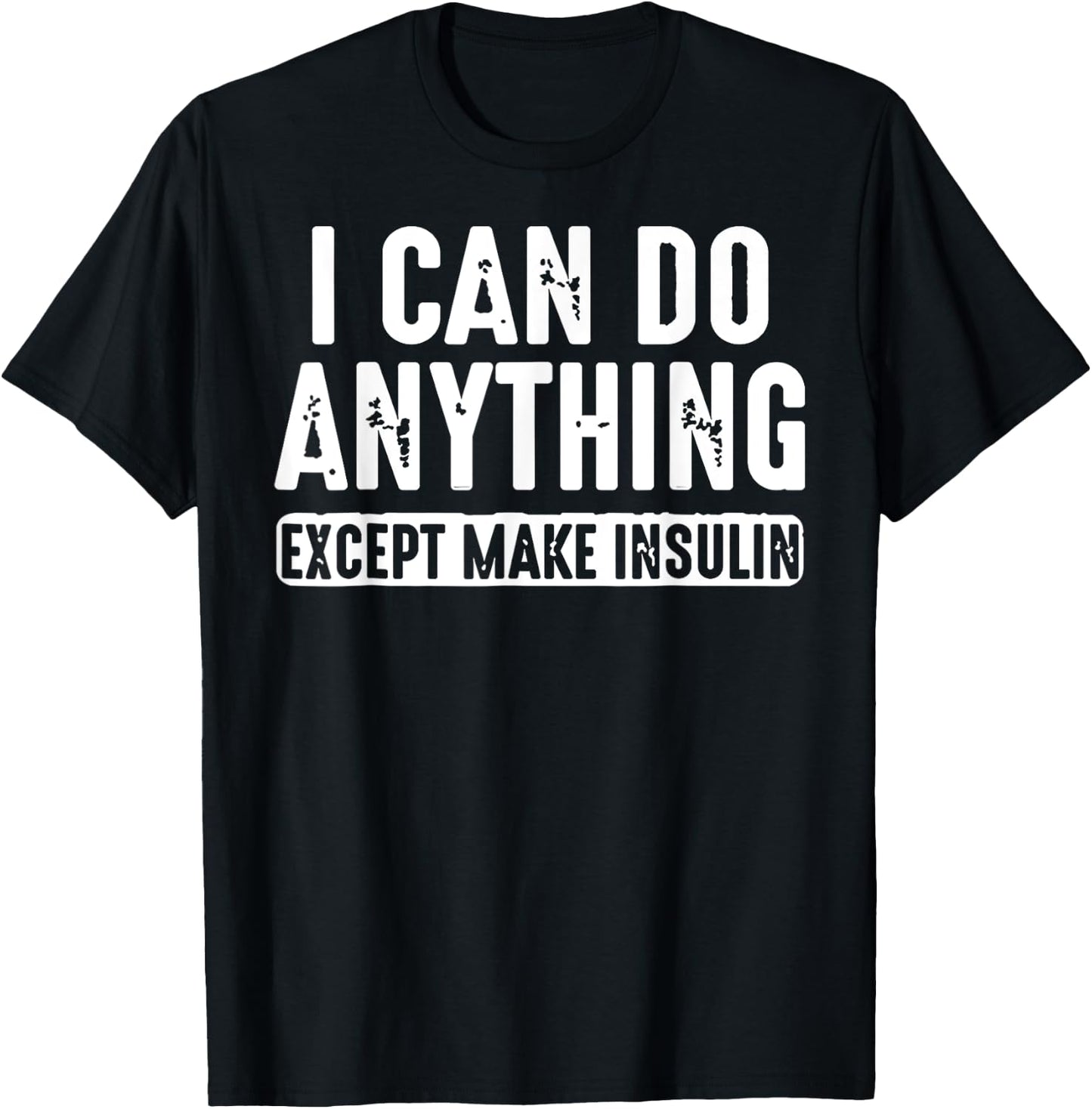 I Can Do Anything Except Make Insulin T-Shirt - T-Shirt | Black
