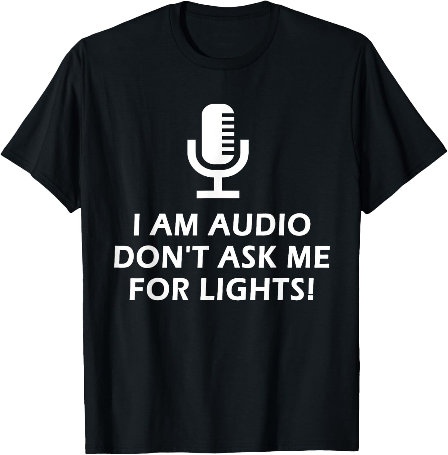 I Am Audio Don't Ask Me For Lights! Funny Stage Crew Design T-Shirt - T-Shirt | Black