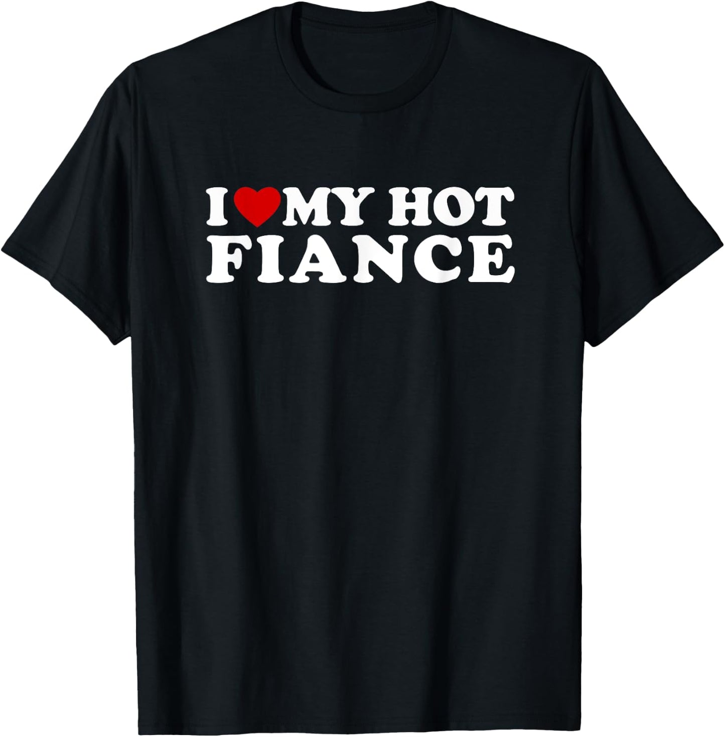 I Love My Hot Fiance I Heart My Hot Fiance T-Shirt - T-Shirt | Black