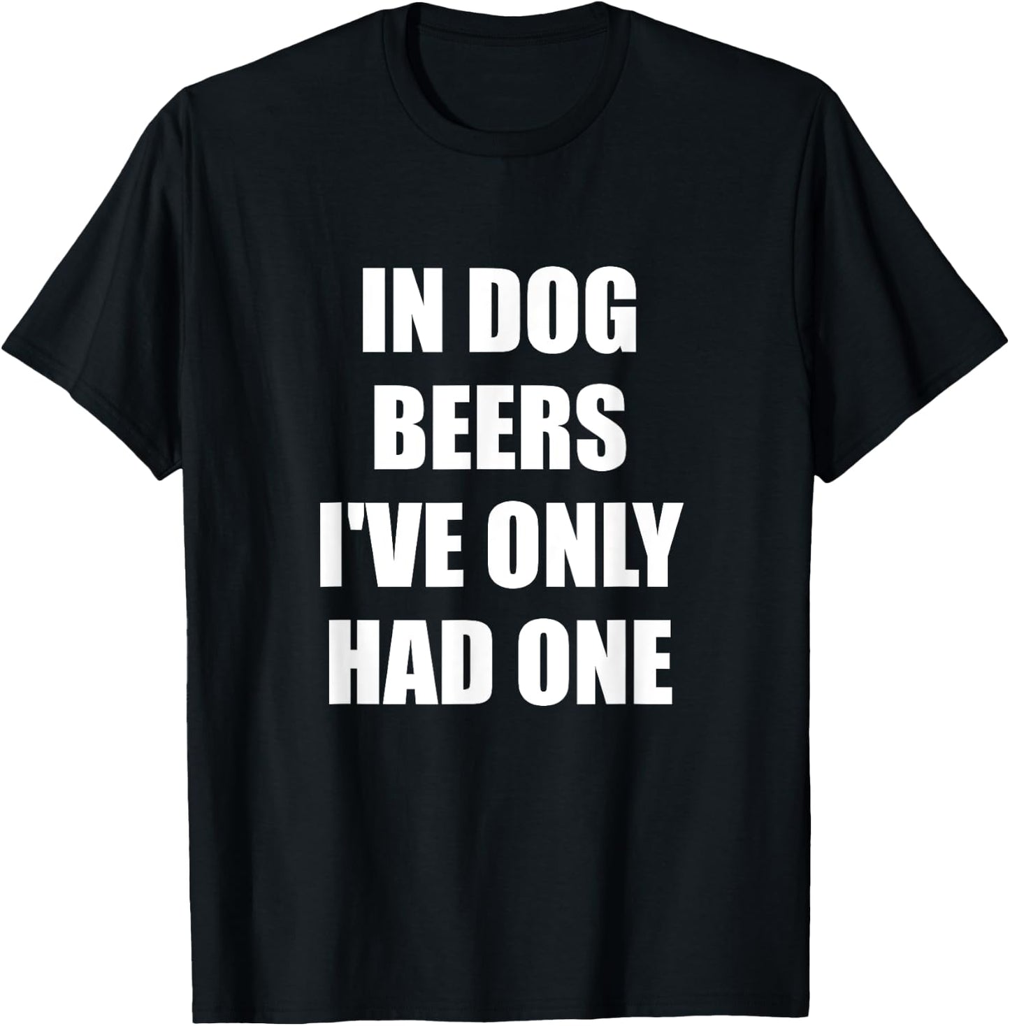 In Dog Beers I've Only Had One T-Shirt - T-Shirt | Black
