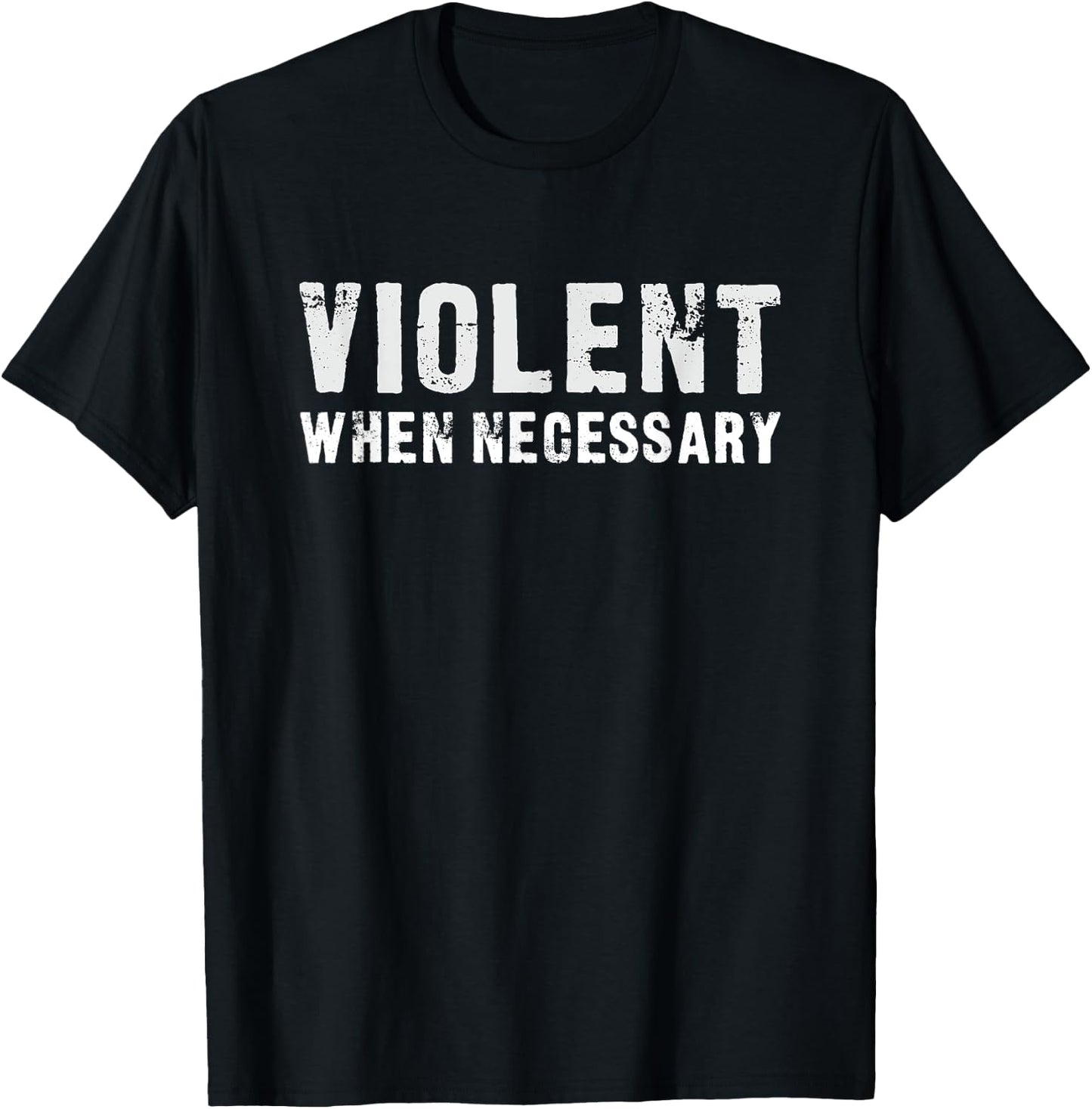 Violent When Necessary Funny T-Shirt - T-Shirt | Black