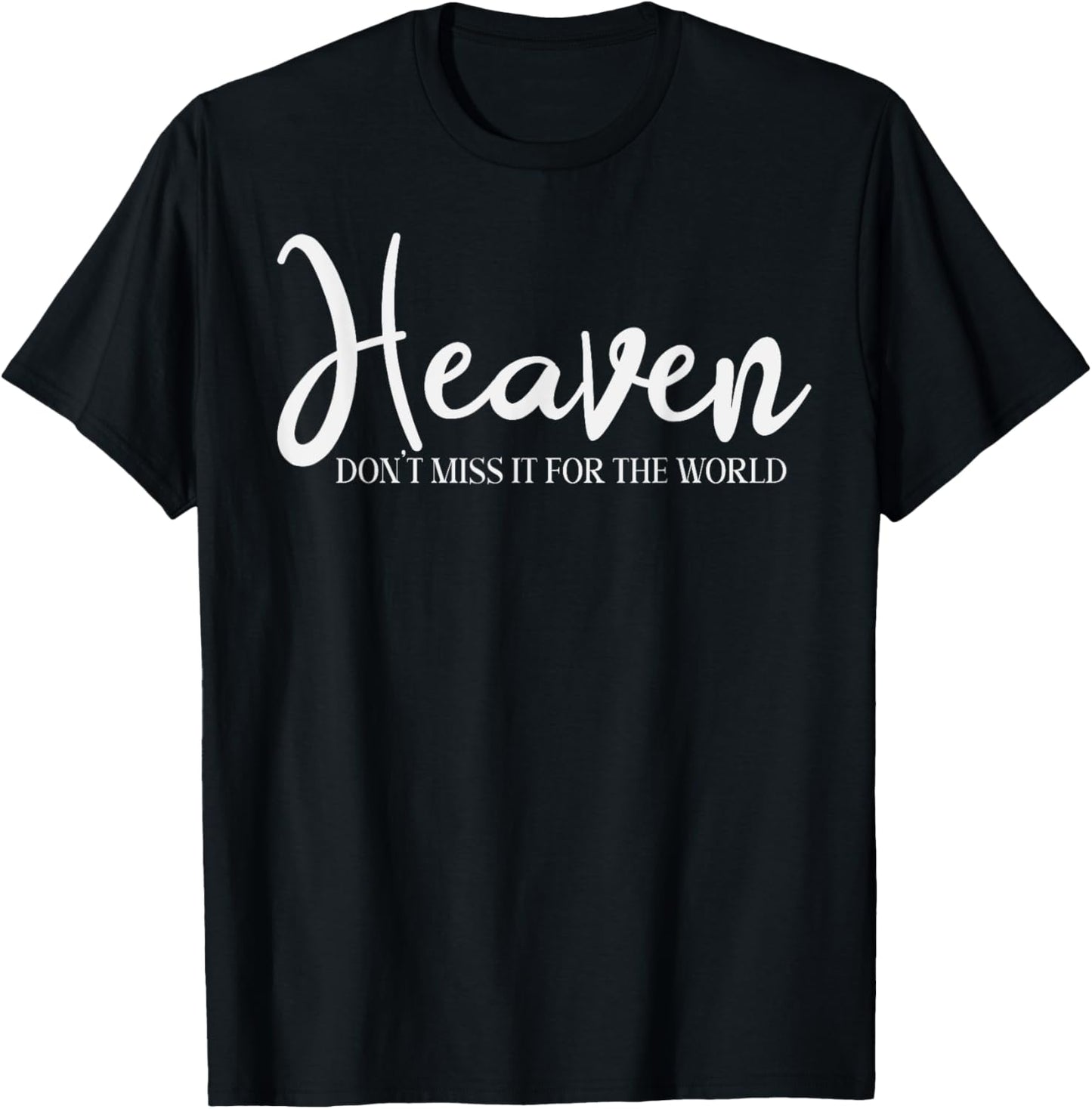 Trendy Christian Heaven Don't Miss it for the World T-Shirt - T-Shirt | Black