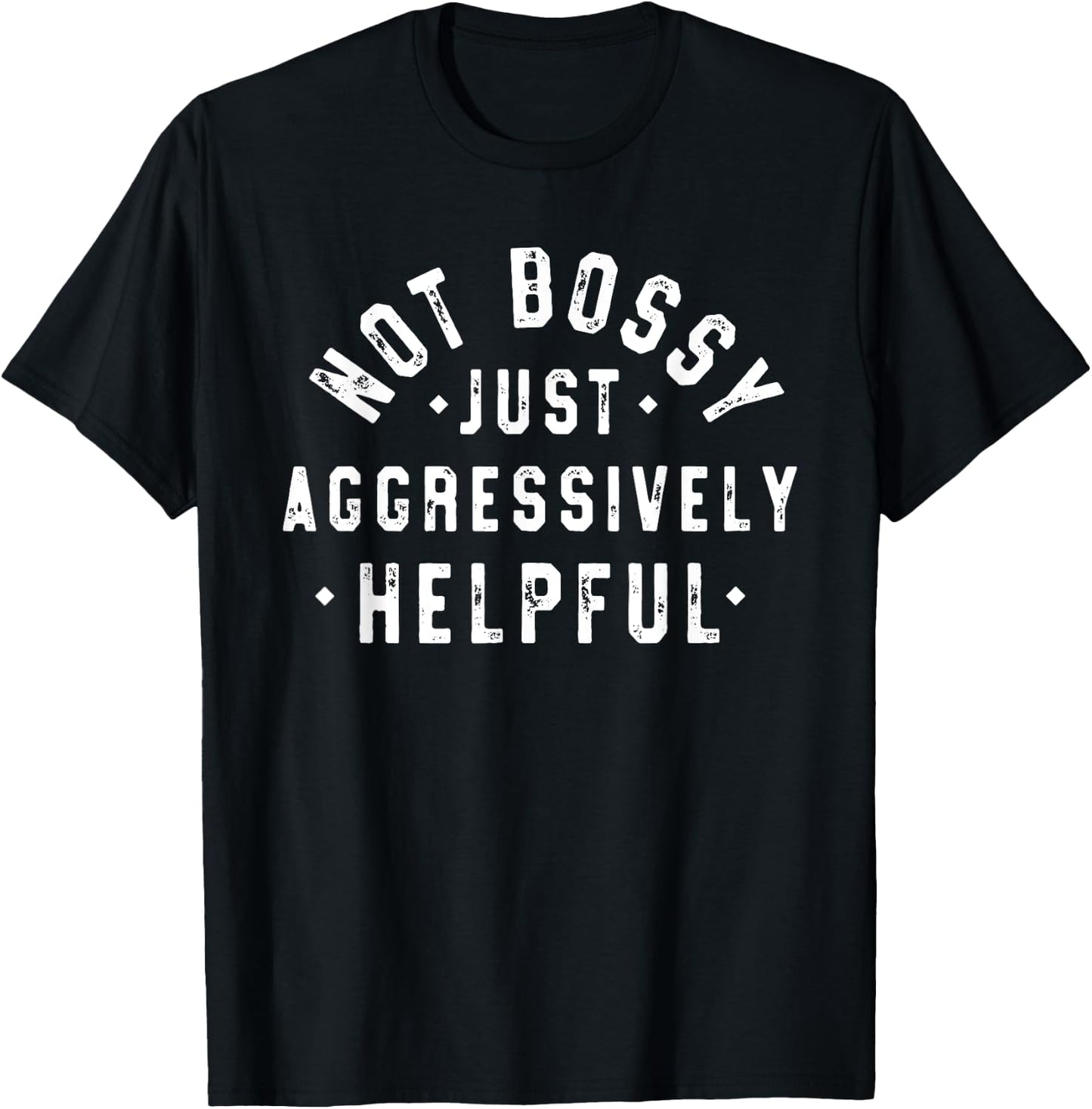 Not Bossy Just Aggressively Helpful Funny T-Shirt - T-Shirt | Black