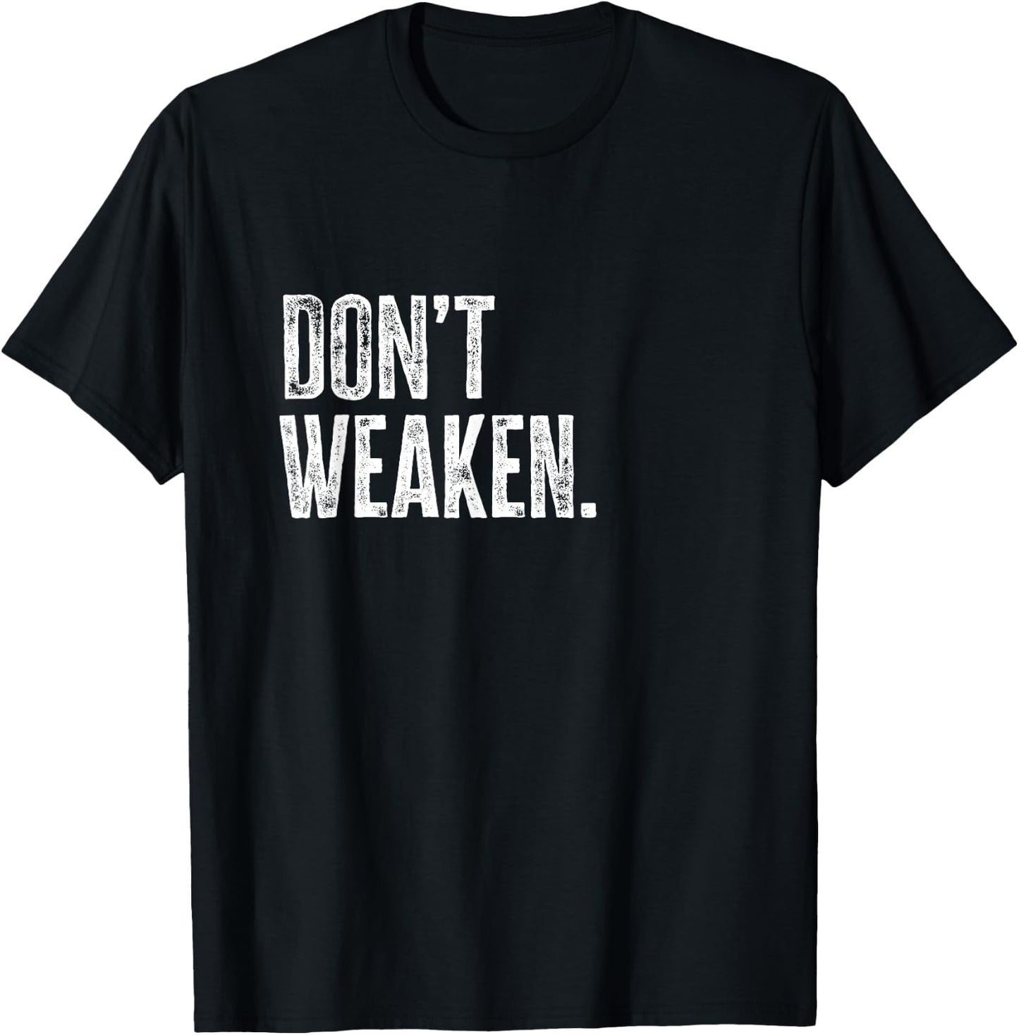 Don't Weaken | Gym, Weight Lifting, Body Building Motivation T-Shirt - T-Shirt | Black