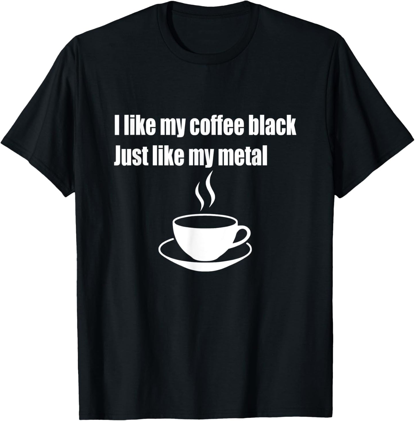 I Like My Coffee Black Just Like My Metal T-Shirt - T-Shirt | Black