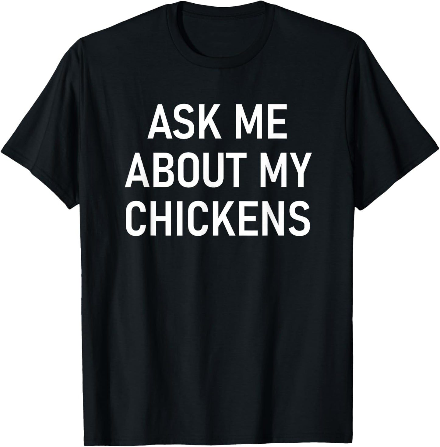 Ask Me About My Chickens, Funny, Jokes, Sarcastic T-Shirt - T-Shirt | Black