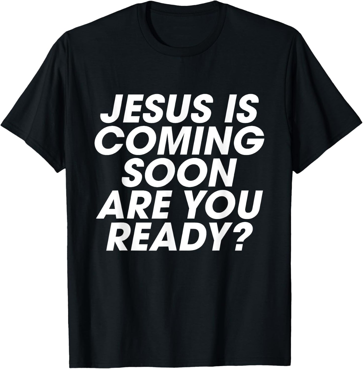 Jesus is Coming Soon Are You Ready? Christian Inspiring T-Shirt - T-Shirt | Black