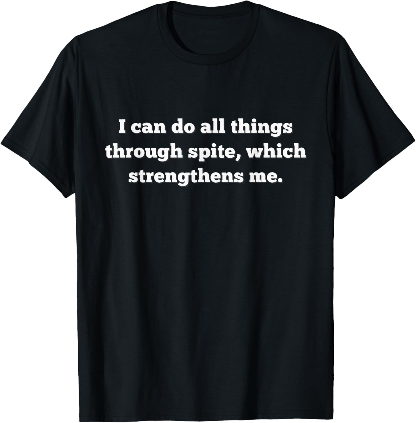 I Can Do All Things Through Spite, Which Strengthens Me T-Shirt - T-Shirt | Black