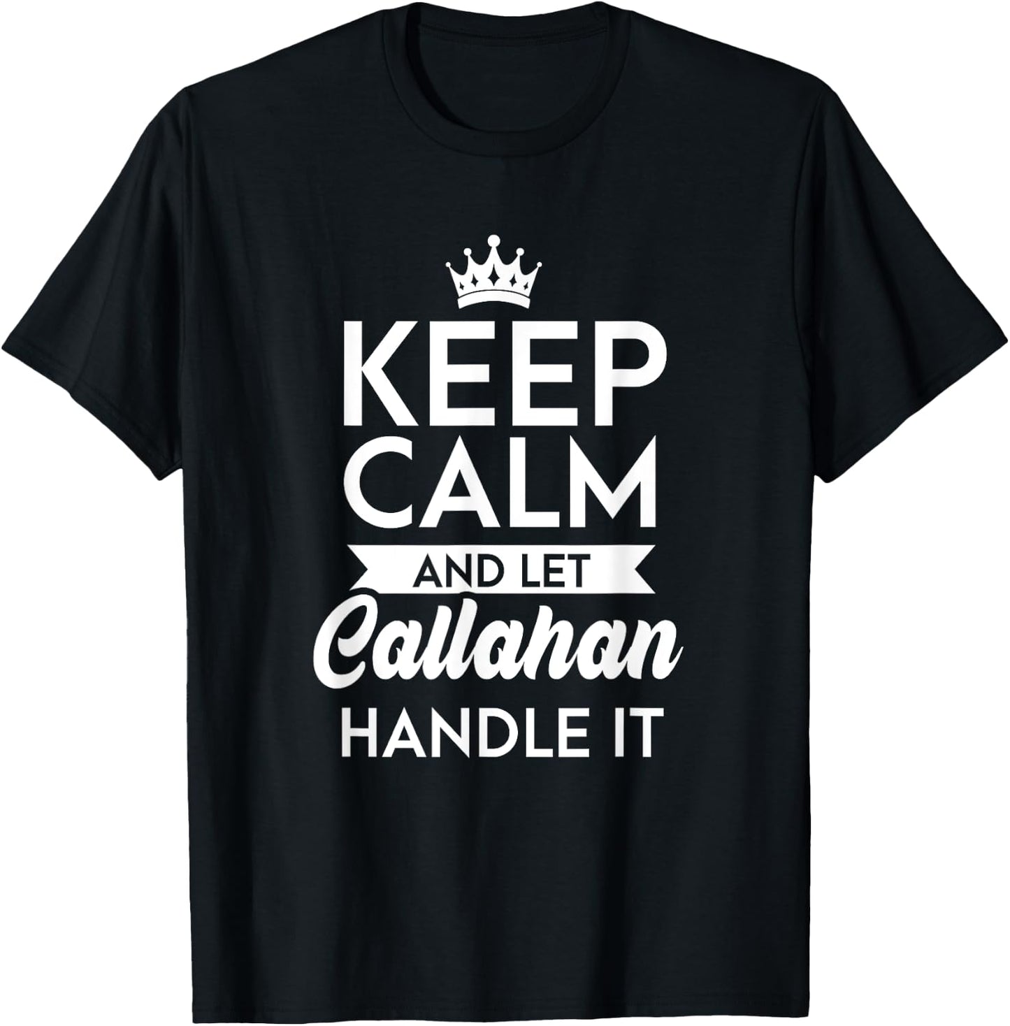 Keep Calm And Let Callahan Handle It Name Callahan T-Shirt - T-Shirt | Black