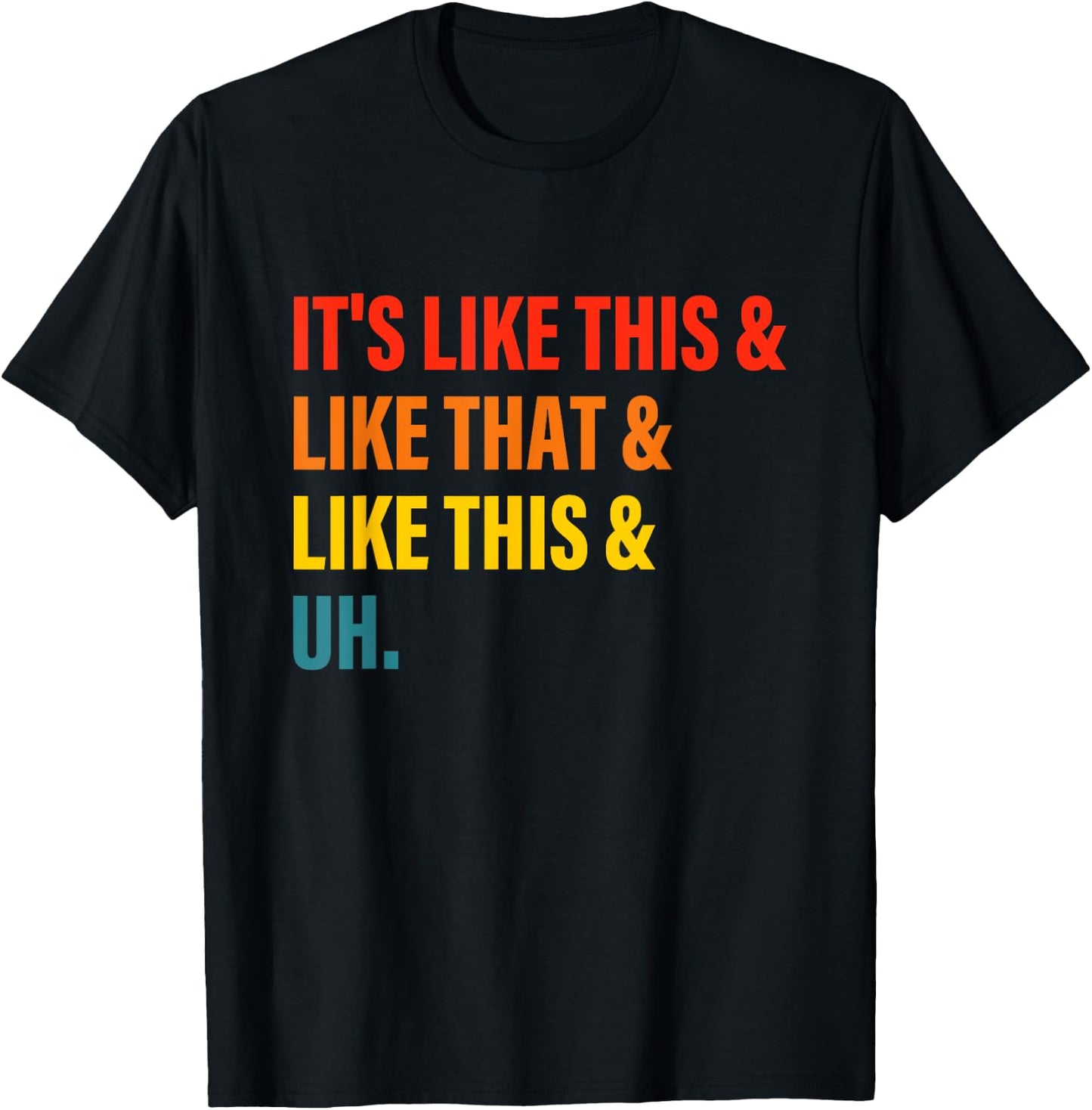 It’s Like This& Like That& Like This& Uh T-Shirt - T-Shirt | Black