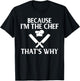 Because im the Chef thats why Kitchen Culinary Cook T-Shirt - T-Shirt | Black