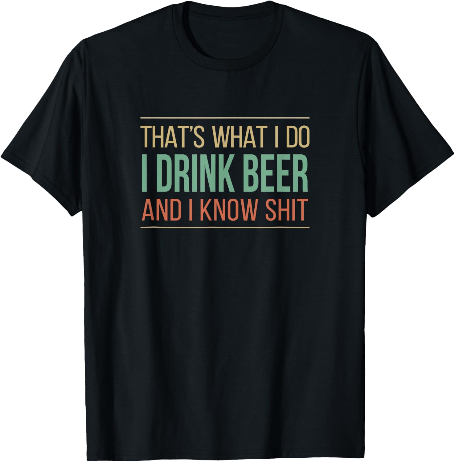 That's What I Do - I Drink Beer And I Know Shit T-Shirt - T-Shirt | Black