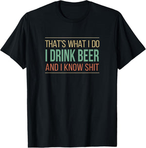 That's What I Do - I Drink Beer And I Know Shit T-Shirt - T-Shirt | Black