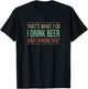 That's What I Do - I Drink Beer And I Know Shit T-Shirt - T-Shirt | Black
