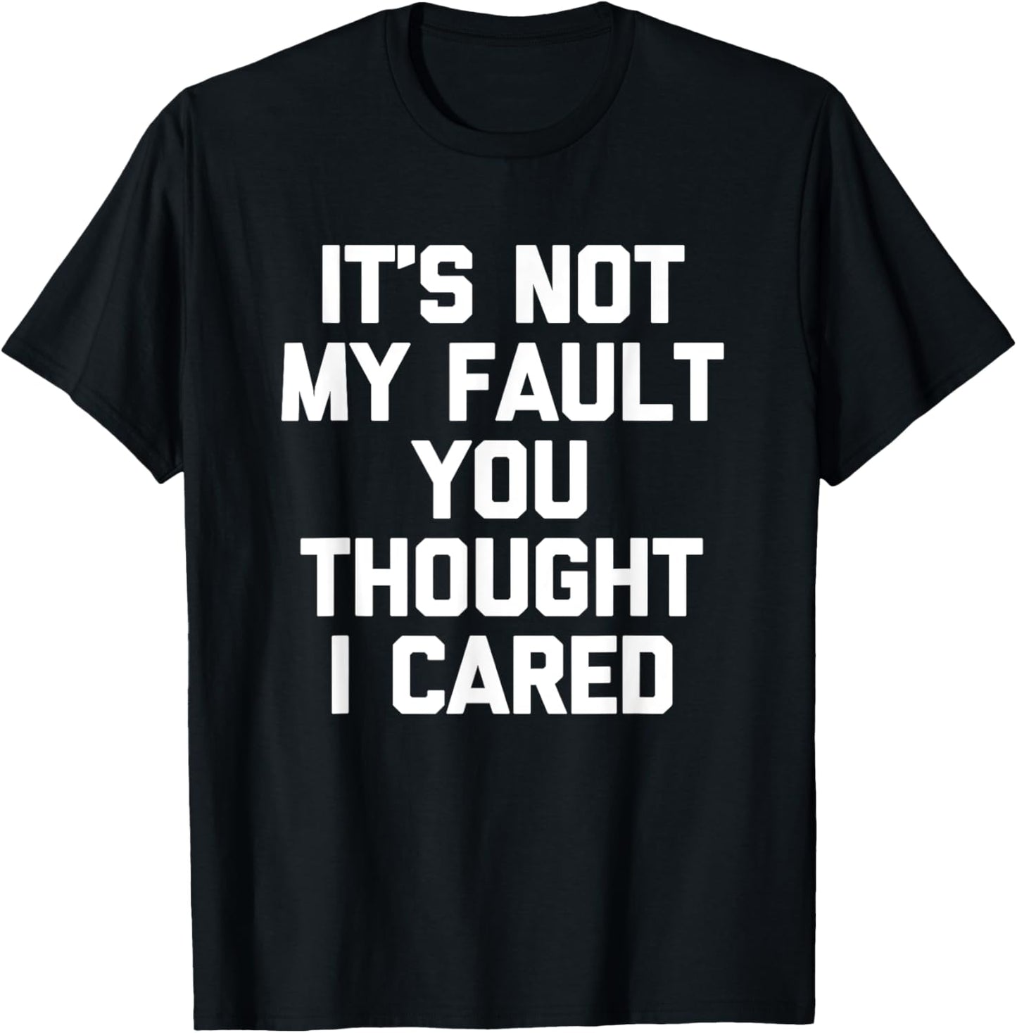 It's Not My Fault You Thought I Cared - Funny Saying Cool T-Shirt - T-Shirt | Black