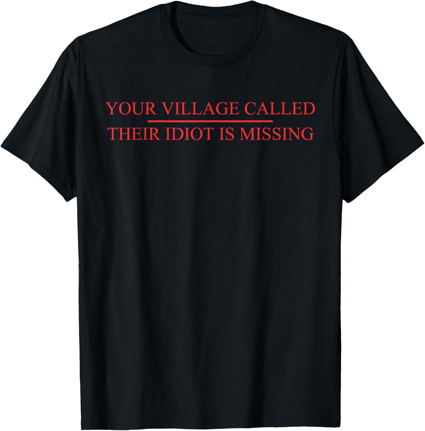 Your Village Called Their Idiot Is Missing Quote T-Shirt - T-Shirt | Black