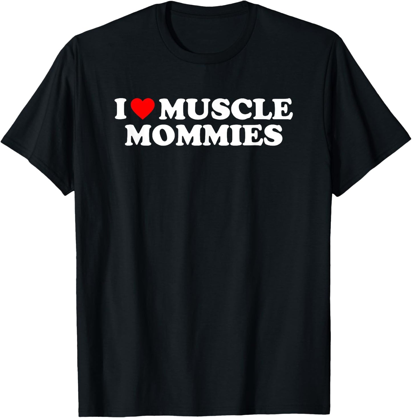 I Love Muscle Mommies, I Heart Muscle Mommies, Muscle Mommy T-Shirt - T-Shirt | Black