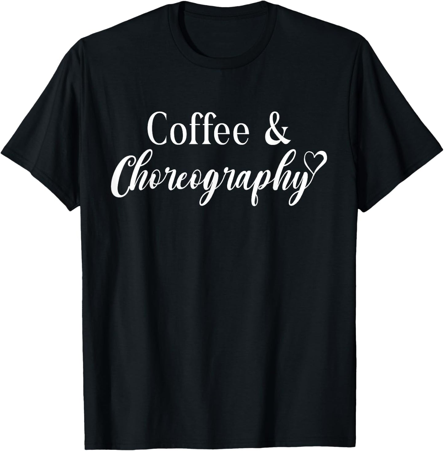 Coffee and Choreography Funny Dance Teacher Choreographer Men Women T-Shirt - T-Shirt | Black