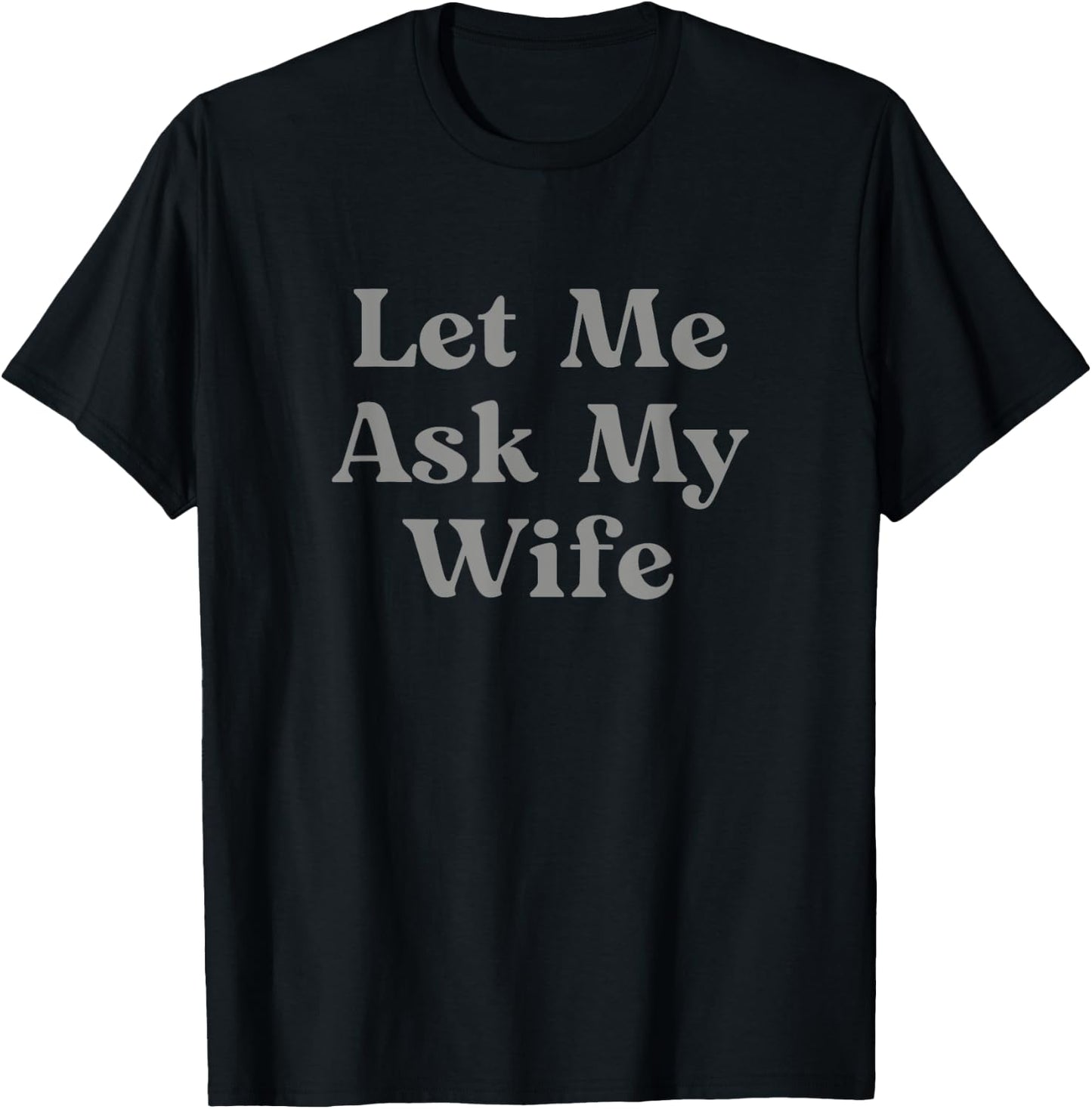Let Me Ask My Wife Funny T-Shirt - T-Shirt | Black