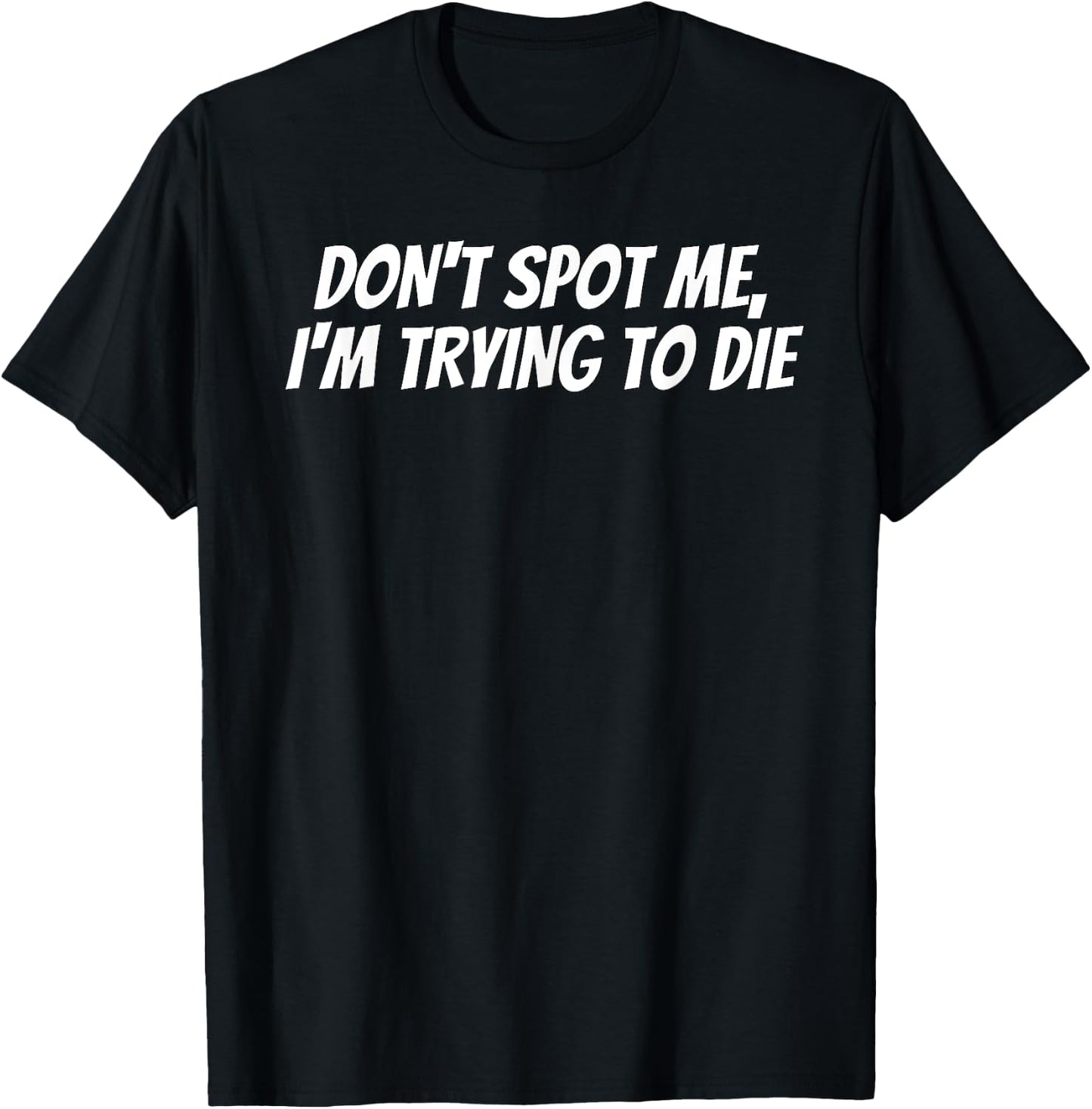 Weight Lifting Dont Spot Me Im Trying To Die Gym Stuff T-Shirt - T-Shirt | Black