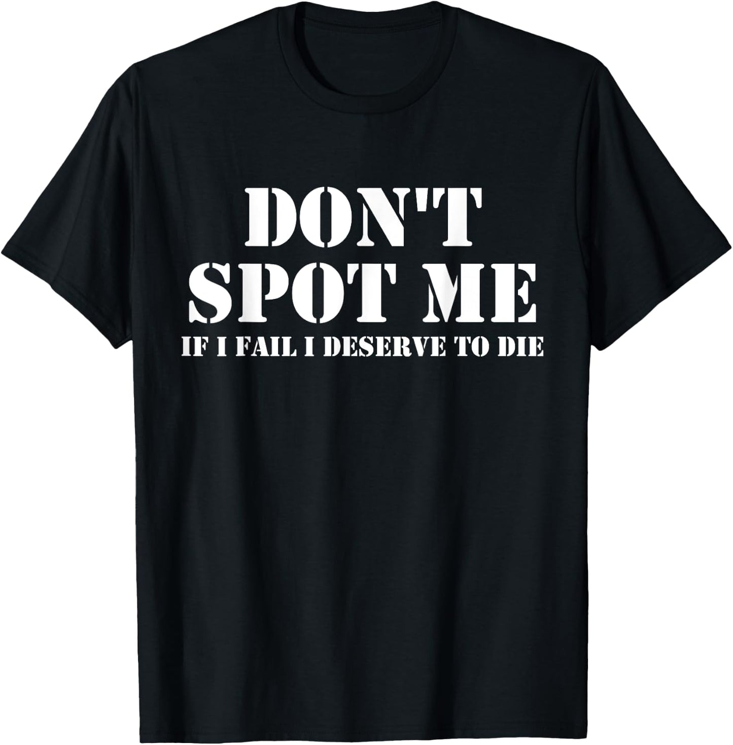 Don't Spot Me If I Fail I Deserve To Die Bodybuilding T-Shirt - T-Shirt | Black