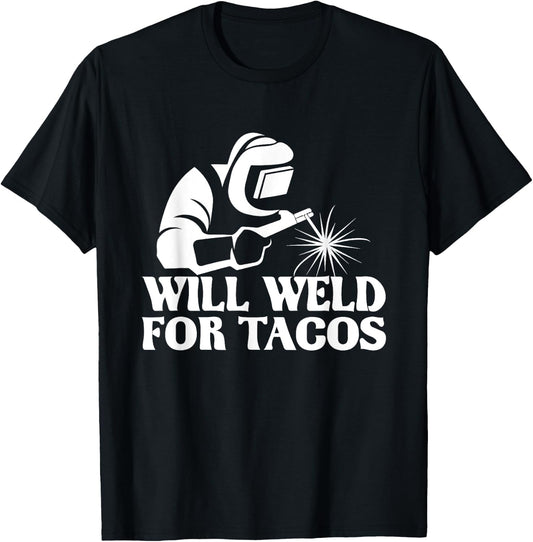 Will Weld For Tacos - Welder Steel Worker Metalworking Lover T-Shirt - T-Shirt | Black