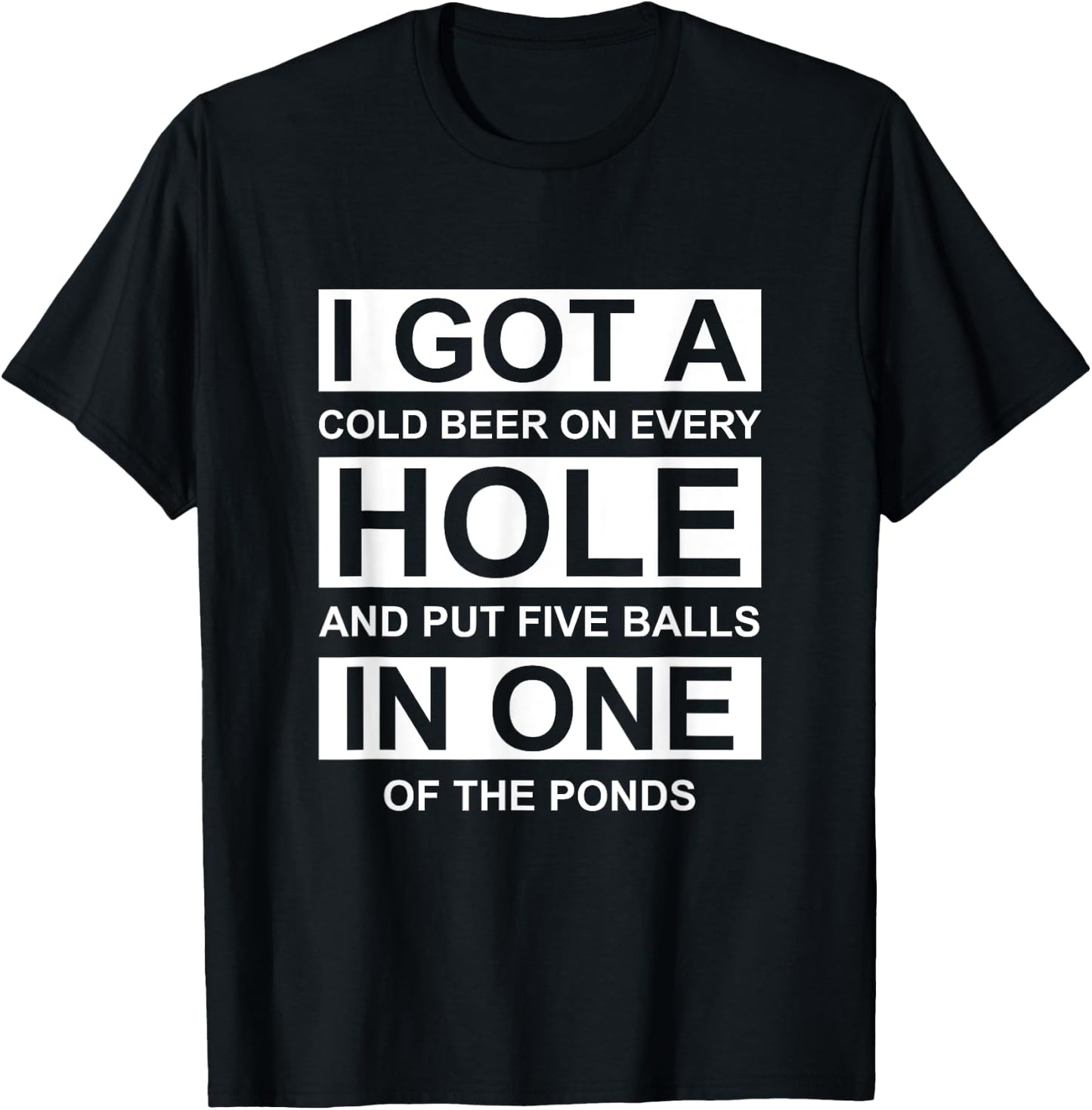 I Got A Cold Beer On Every Hole And Put Four Balls Quote T-Shirt - T-Shirt | Black