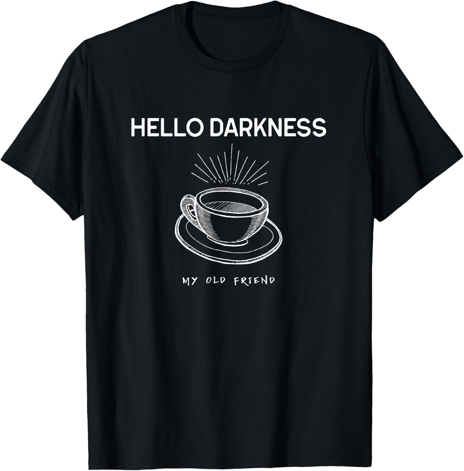Hello Darkness My Old Friend Funny Coffee T-Shirt - T-Shirt | Black