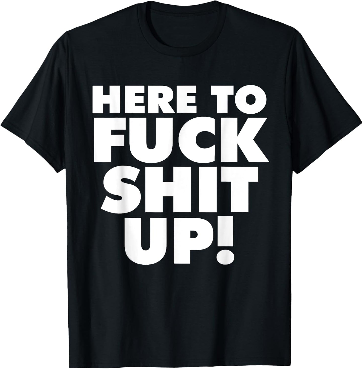 Here to Fuck Shit Up T-Shirt - T-Shirt | Black