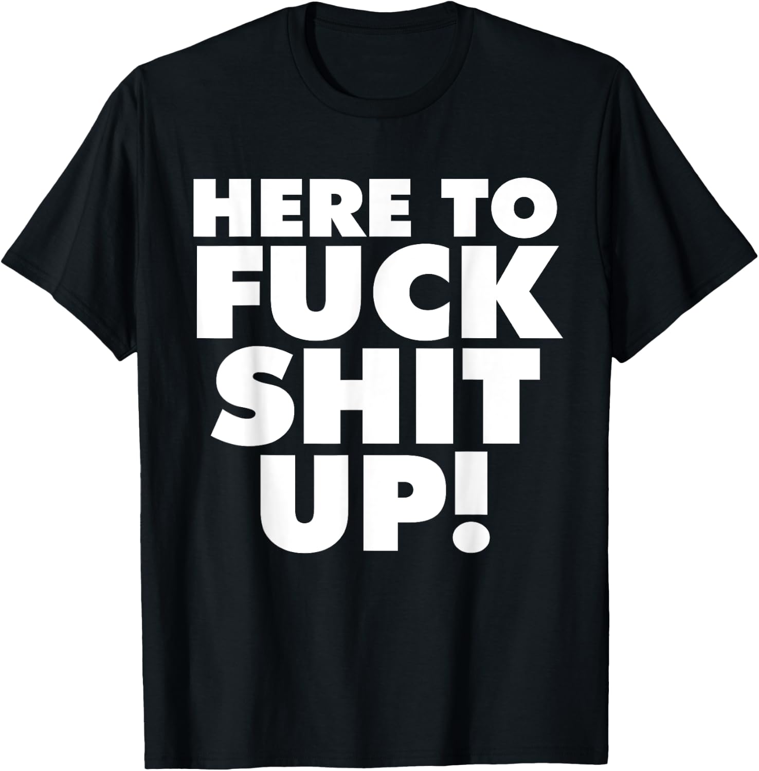 Here to Fuck Shit Up T-Shirt - T-Shirt | Black