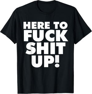 Here to Fuck Shit Up T-Shirt - T-Shirt | Black