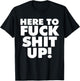 Here to Fuck Shit Up T-Shirt - T-Shirt | Black