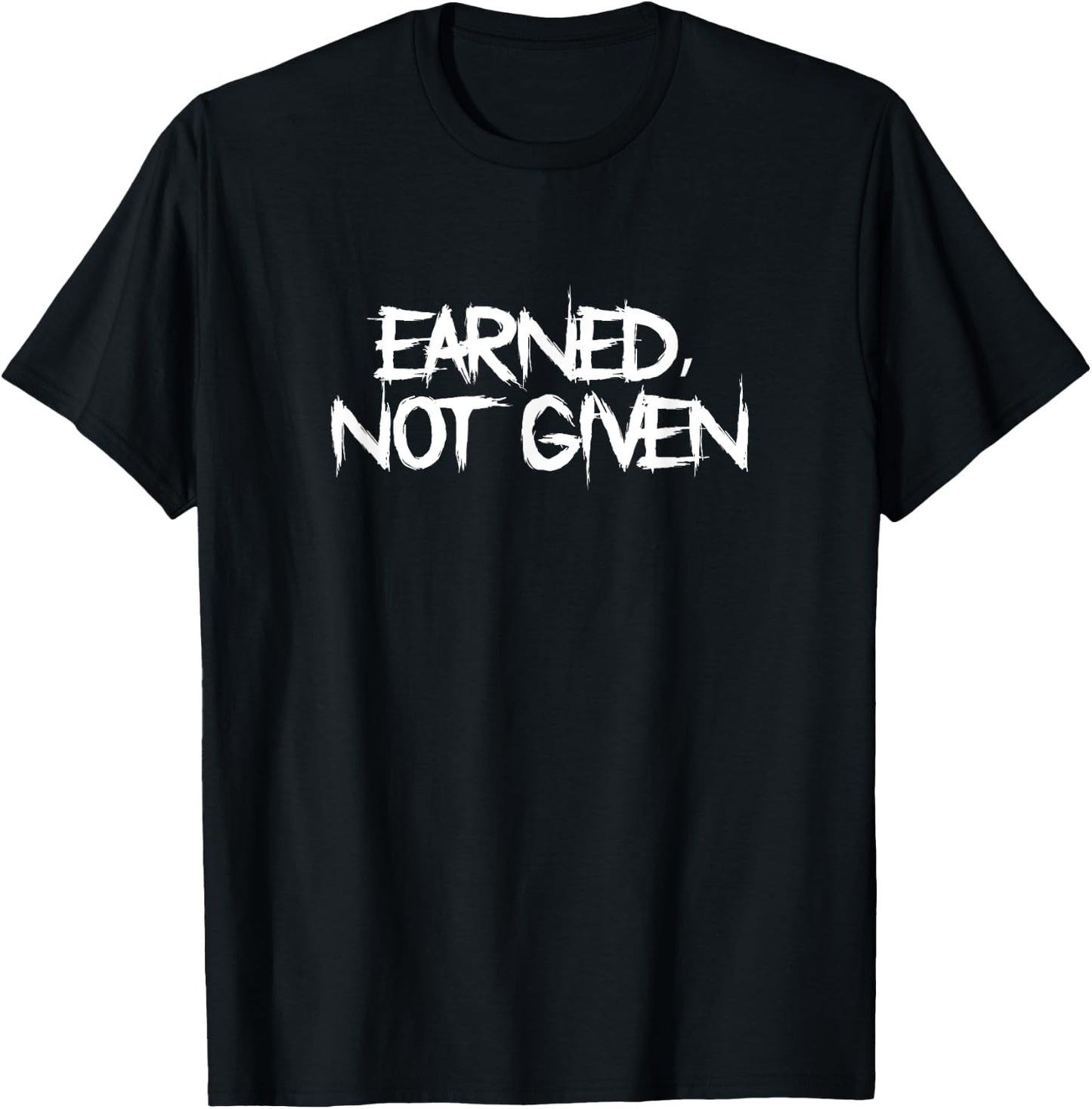 Earned, Not Given Funny Fitness Statement Gym Humor T-Shirt - T-Shirt | Black
