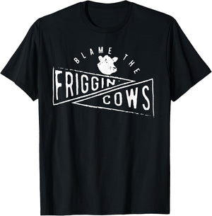 The Blame the Friggin Cows T-Shirt - T-Shirt | Black