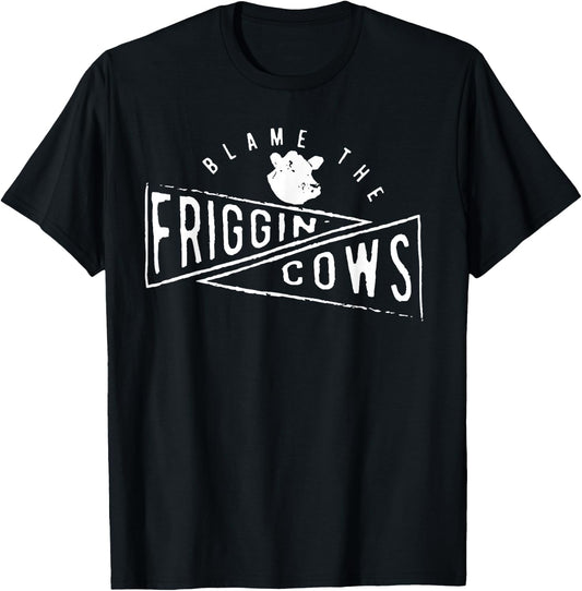The Blame the Friggin Cows T-Shirt - T-Shirt | Black