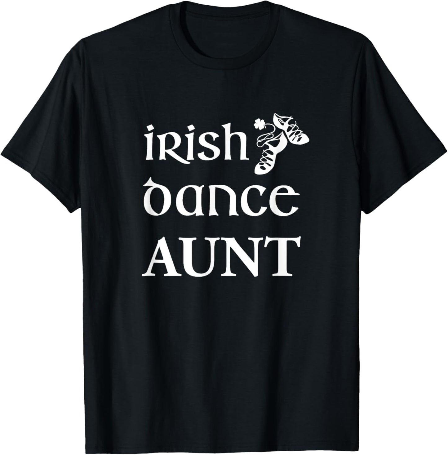 Irish Dance Aunt Shirt Feis Competition Dancing Soft Shoes T-Shirt - T-Shirt | Black