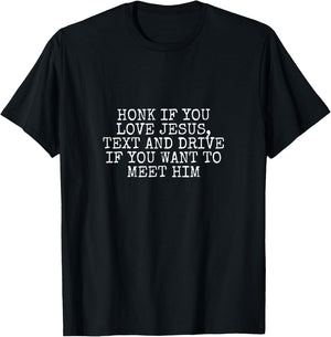 Honk If You Love Jesus, Text and Drive If You Want Meet Him T-Shirt - T-Shirt | Black