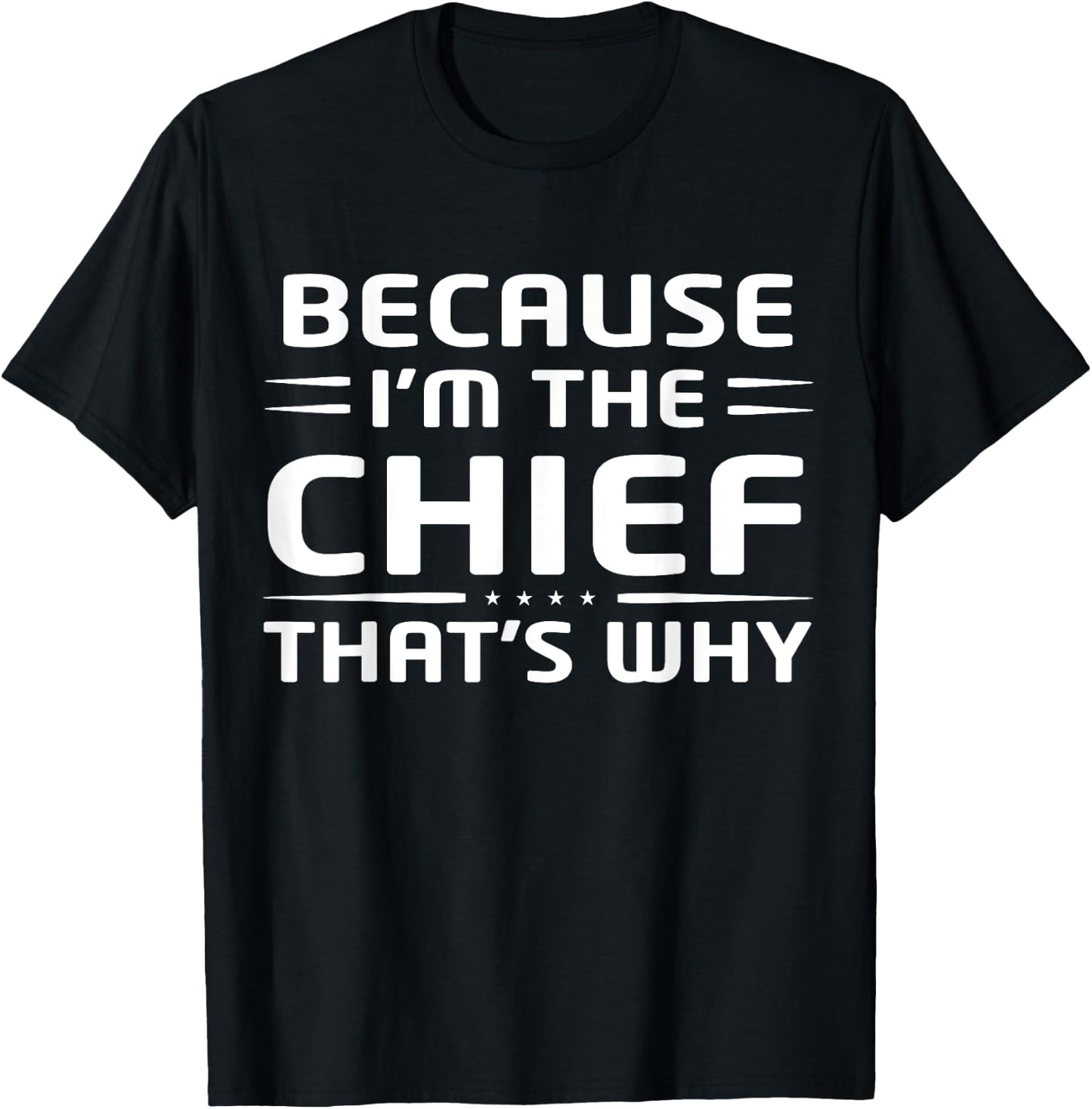 Because I'm The Chief That's Why Funny Chief T-Shirt - T-Shirt | Black
