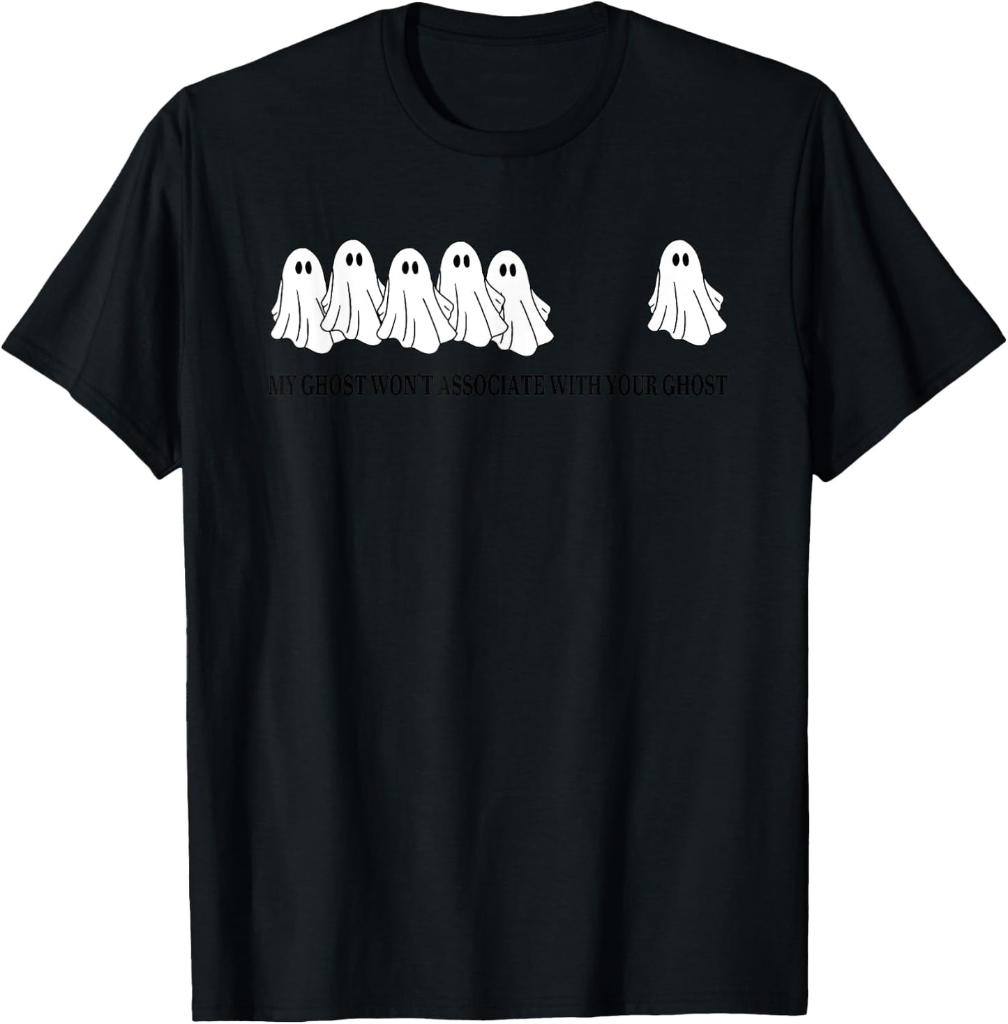 My Ghost Won't Associate With Your Ghost T-Shirt - T-Shirt | Black