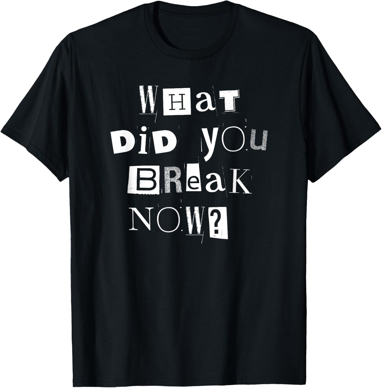 What Did You Break Now? Funny Mechanic, Handyman, Plumber T-Shirt - T-Shirt | Black