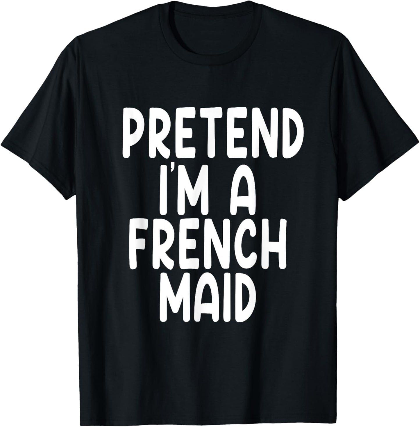 Pretend I'm A French maid Lazy Last Minute Halloween Costume T-Shirt - T-Shirt | Black