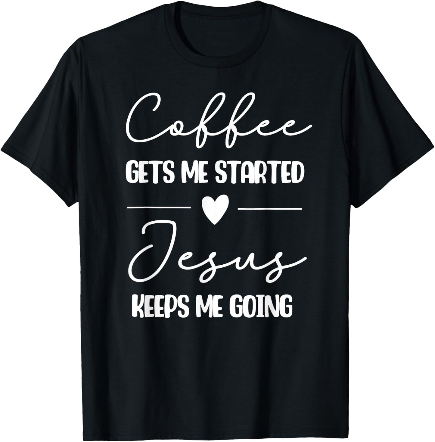 Coffee Gets Me Started Jesus Keeps Me Going T-Shirt - T-Shirt | Black